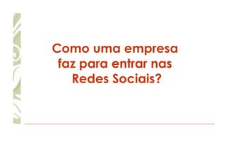 Como uma empresa  faz para entrar nas  Redes Sociais? 