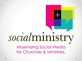 Maximizing Social Media
for Churches & Ministries.
 