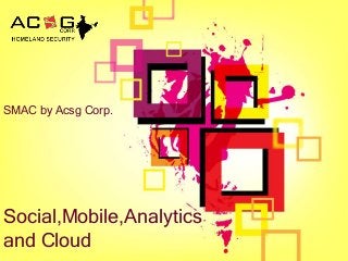 Social,Mobile,Analytics
and Cloud
SMAC by Acsg Corp.
 