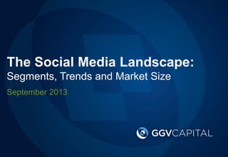 The Social Media Landscape:
Segments, Trends and Market Size
September 2013

 