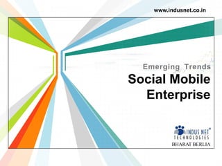 BHARAT BERLIA
www.indusnet.co.in
Social Mobile
Enterprise
Emerging Trends
 