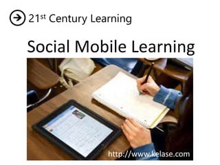 21st Century Learning
http://www.kelase.com
Social Mobile Learning
 