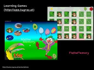 http://itunes.tugraz.at/series/iphone
MatheMemory
Learning Games 
(http://app.tugraz.at)
 