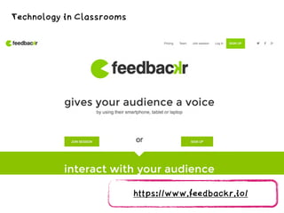 http://ﬂickr.com/photos/nettsu/1365343292/
https://www.feedbackr.io/
Technology in Classrooms
 