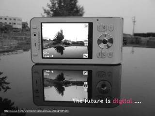 http://www.flickr.com/photos/alancleaver/2441359074
The future is digital ....
 