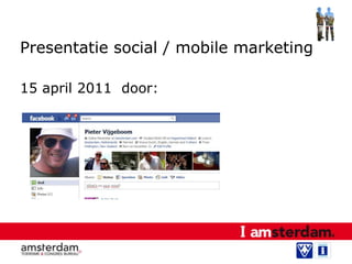 Presentatie social / mobile marketing 15 april 2011  door: 