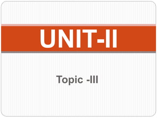 Topic -III
UNIT-II
 