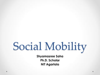 Social Mobility
Shyamasree Saha
Ph.D. Scholar
NIT Agartala
 