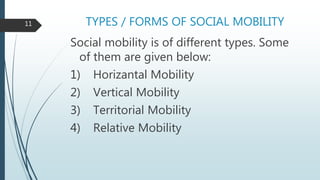 TYPES / FORMS OF SOCIAL MOBILITY
Social mobility is of different types. Some
of them are given below:
1) Horizantal Mobility
2) Vertical Mobility
3) Territorial Mobility
4) Relative Mobility
11
 