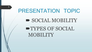PRESENTATION TOPIC
 SOCIAL MOBILITY
TYPES OF SOCIAL
MOBILITY
4
 