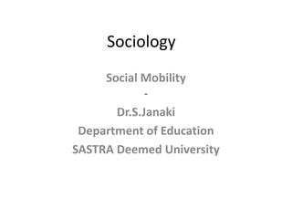 Sociology
Social Mobility
-
Dr.S.Janaki
Department of Education
SASTRA Deemed University
 