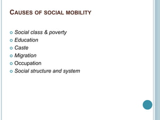 CAUSES OF SOCIAL MOBILITY
 Social class & poverty
 Education
 Caste
 Migration
 Occupation
 Social structure and system
 