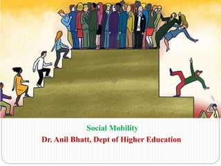 Social Mobility
Dr. Anil Bhatt, Dept of Higher Education
 