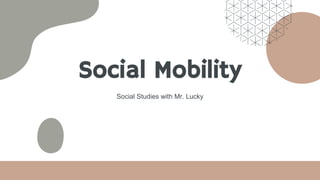 Social Mobility
Social Studies with Mr. Lucky
 