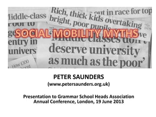 PETER SAUNDERS
(www.petersaunders.org.uk)
Presentation to Grammar School Heads Association
Annual Conference, London, 19 June 2013
 