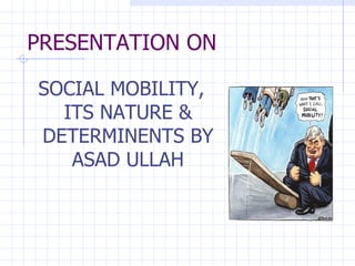 PRESENTATION ON SOCIAL MOBILITY, ITS NATURE & DETERMINENTS BY ASAD ULLAH 