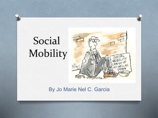 Social
Mobility
By Jo Marie Nel C. Garcia
 