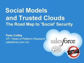 Social Models
and Trusted Clouds
The Road Map to 'Social' Security

Peter Coffee
VP / Head of Platform Research
salesforce.com inc.
 