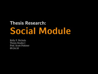 Thesis Research:

Social Module
Kelly F. Nichols
Thesis Studio I
Prof. Scott Pobiner
09.24.10
 