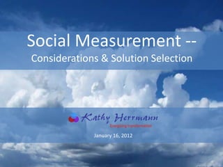 Social Measurement --
Considerations & Solution Selection




             January 16, 2012
 