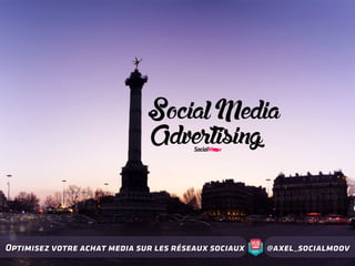 Social Media
Advertising
Optimisez votre achat media sur les réseaux sociaux @axel_socialmoov
 