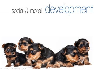 social & moral         development



Presented by: Brent Daigle, Ph.D.
 
