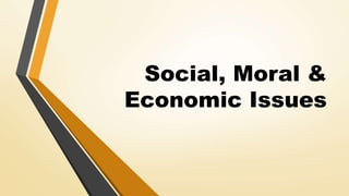 Social, Moral &
Economic Issues
 