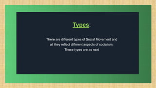 .
Types:
There are different types of Social Movement and
all they reflect different aspects of socialism.
These types are as next
 