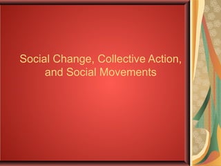 Social Change, Collective Action,
and Social Movements

 