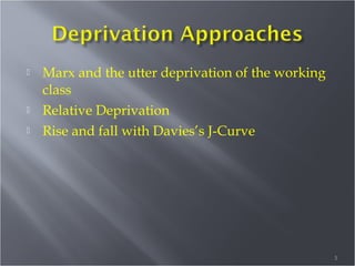 




Marx and the utter deprivation of the working
class
Relative Deprivation
Rise and fall with Davies’s J-Curve

3

 