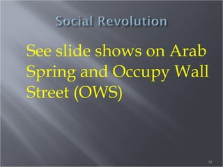 See slide shows on Arab
Spring and Occupy Wall
Street (OWS)

39

 