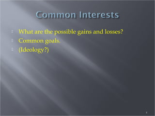 



What are the possible gains and losses?
Common goals.
(Ideology?)

8

 