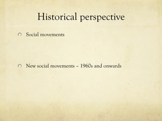 Historical perspective Social movements  New social movements – 1960s and onwards 