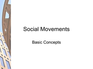 Social Movements
Basic Concepts
 