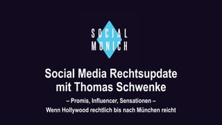 Social Media Rechtsupdate
mit Thomas Schwenke
– Promis, Influencer, Sensationen –
Wenn Hollywood rechtlich bis nach München reicht
 