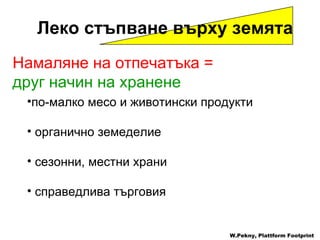 Намаляне на отпечатъка  =  друг начин на хранене по-малко месо и животински продукти органично земеделие сезонни ,  местни храни справедлива търговия W.Pekny, Plattform Footprint Леко стъпване върху земята 