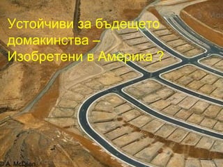 © A. McLean Устойчиви за бъдещето домакинства  – Изобретени в Америка  ? 
