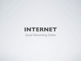 INTERNET
Social Networking Online
 