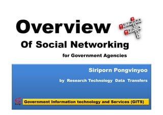 Overview
Of Social Networking
                 for Government Agencies
                                 g


                            Siriporn Pongvinyoo
               by Research Technology Data Transfers




Government Information technology and Services (GITS)
                                                   1
 