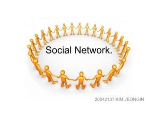 Social Network. 20042137 KIM JEONGIN 