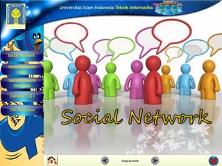 Universitas Islam Indonesia Teknik Informatika




Social Network

Social Network
     Lokal
Social Network
  Interlokal

 Dampak (+)(-)


 Tim Penyusun




                                               Design by dantik
 