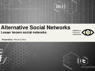 Alternative Social Networks
Lesser known social networks
Prepared by: Ankush & Kiran

 