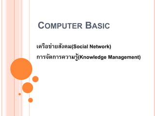 COMPUTER BASIC
เครือข่ายสังคม(Social Network)
การจัดการความรู้(Knowledge Management)
 