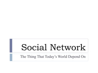 Social Network
The Thing That Today’s World Depend On
 