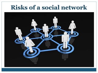 Risks of a social network
 
