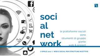 soci 
al 
net 
work
le piattaforme sociali
sono
strumenti di gruppo
gianle
web & project
7 APRILE 2017  |  WEB E SOCIAL PER STRUTTURE RICETTIVE
 