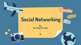 Social Networking
By:
Juan Diego Marciglia
-
-
7A
 