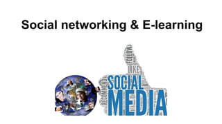 Social networking & E-learning
 