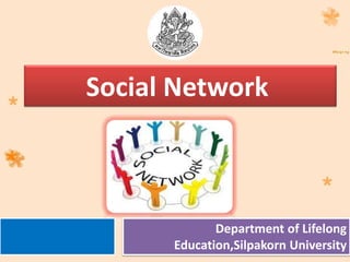 Social Network



             Department of Lifelong
      Education,Silpakorn University
 