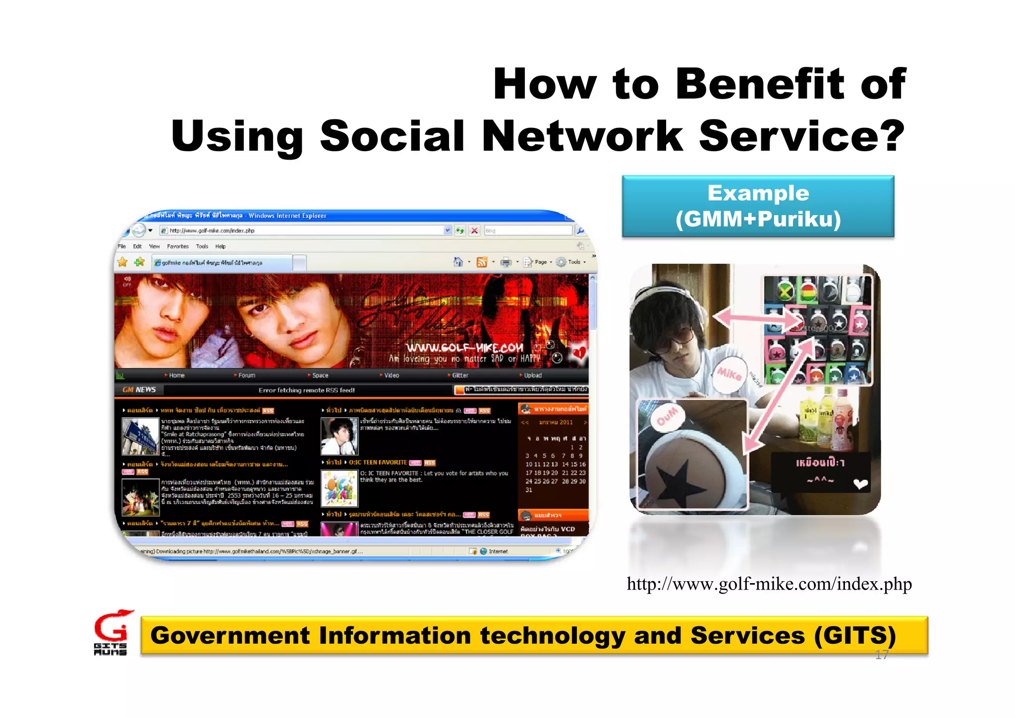 How to Benefit of
 Using Social Network Service?
                                        Example
                                      (GMM+Puriku)




                                 http://www.golf-mike.com/index.php
Government Information technology and Services (GITS)
                                                              17
 
